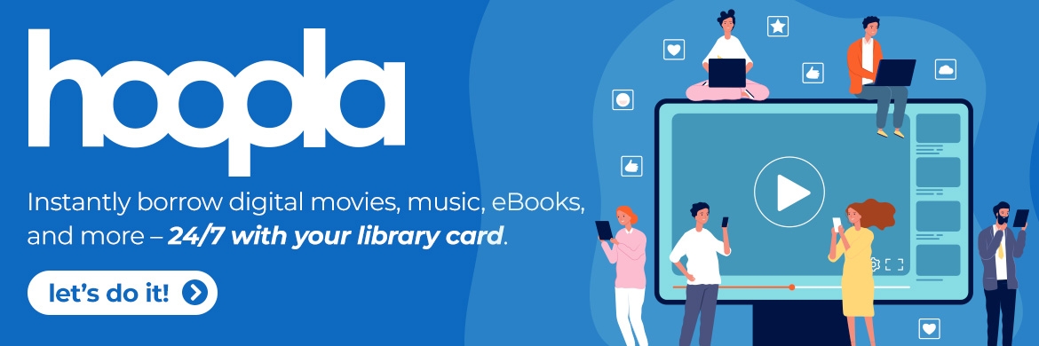 "hoopla: instantly borrow digital movies, music, eBooks, and more 24/7 with your library card" with illustrations of people working on different devices